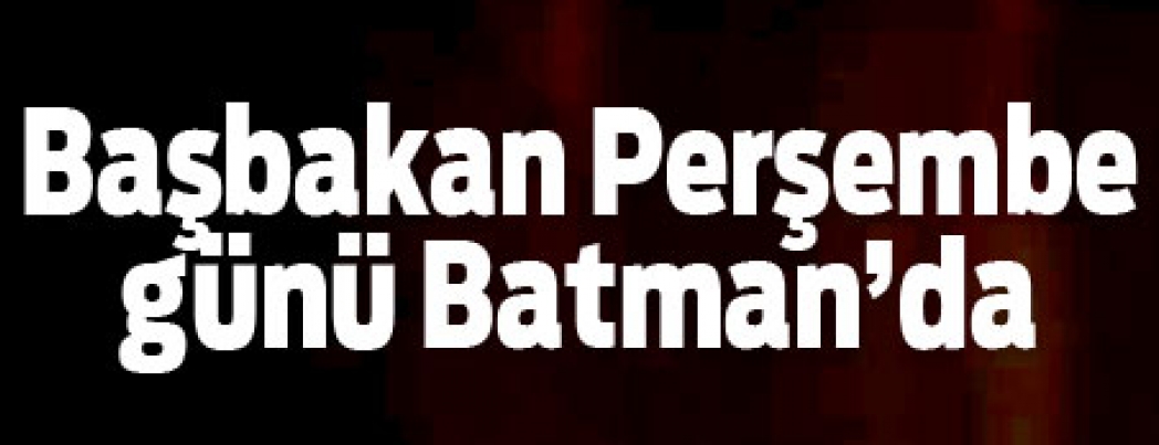 Başbakan Yıldırım yarın Batman\'a geliyor