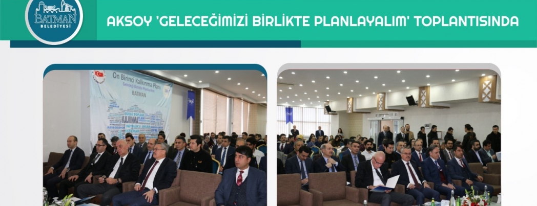 AKSOY ‘GELECEĞİMİZİ BİRLİKTE PLANLAYALIM’ TOPLANTISINDA